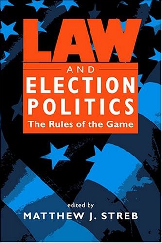 LAW AND ELECTION POLITICS: THE RULES OF THE GAME By Matthew J. Streb