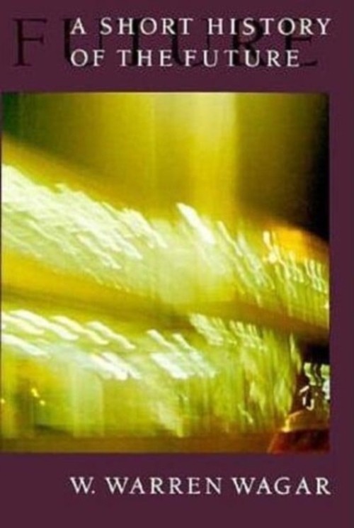 A Short History of the Future Hardcover W. Warren Wagar