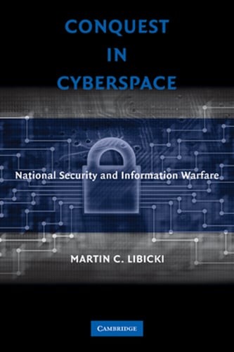 Conquest in Cyberspace: National Security and Information Warfare by Libicki