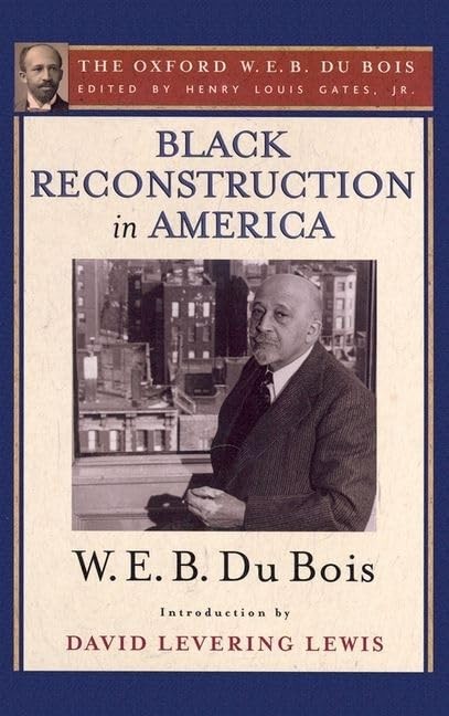 Black Reconstruction in America (The Oxford W. E. B. Du Bois): An Essay Towa…