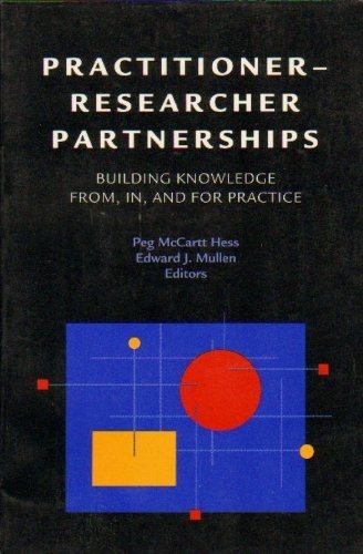 Practitioner-Researcher Partnerships: Building Knowledge From, In, and for P...