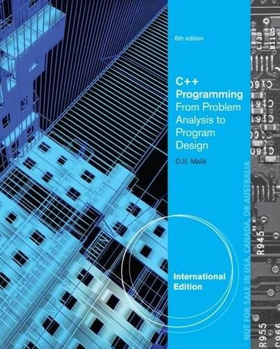 C++ PROGRAMMING: FROM PROBLEM ANALYSIS TO PROGRAM DESIGN. By D S Malik