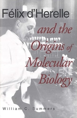 Félix d`Herelle and the Origins of Molecular Biology by William C. Summers