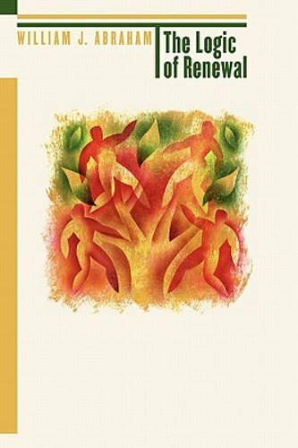 The Logic of Renewal by William J Abraham: New