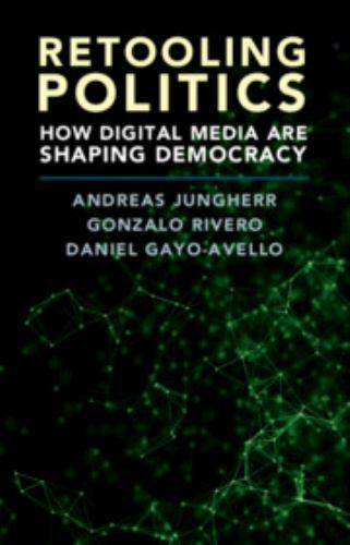 Retooling Politics: How Digital Media Are Shaping Democracy, Jungherr, Andreas,G
