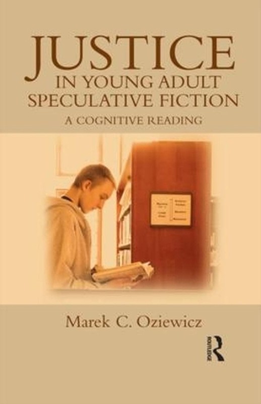 Justice in Young Adult Speculative Fiction: A Cognitive Reading by Marek C. Ozie